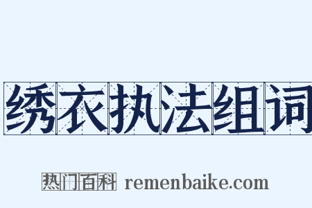 绣衣执法组词是什么意思的图片